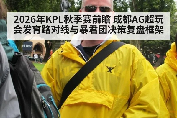 2026年KPL秋季赛前瞻 成都AG超玩会发育路对线与暴君团决策复盘框架
